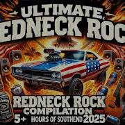 Ultimate Redneck Rock Compilation 5 Hours Of Southern Sound 2025