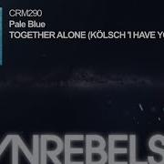 Pale Blue Together Alone Kölsch I Have You Remix