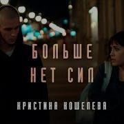 Кристина Кошелева Больше Нет Сил