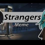 Strangers Meme Gacha Verse Read The Description