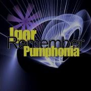 Remember Igor Pumphonia