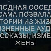 Голодная Соседка История Из Жизни Любовные Истории