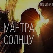 Мантра Солнцу Пой И Соединяйся С Богом