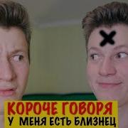 Короче Говоря У Меня Есть Близнец