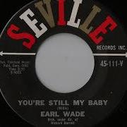 You Re Still My Baby Earl Wade