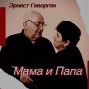 Эрнест Геворгян Мама И Папа