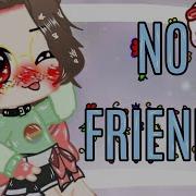 No Friends Gcmv Song На Русском
