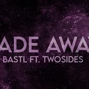 Fade Awey Bastl Ft Twosides