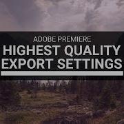 How To Export Your Videos In High Quality With A Lower File Size Adobe Premiere Pro Cc 2019