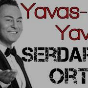 Serdar Ortac Yavas Yavas