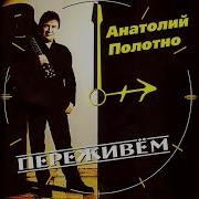 Анатолий Полотно Переживём