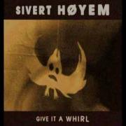 Give It A Whirl Sivert Høyem