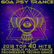 Goa Psy Trance 2018 Top 40 Hits Psychedelic Fullon Trance Progressive