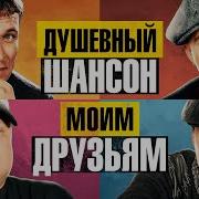 Душевный Шансон Моим Друзьям
