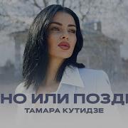 Тамара Кутидзе Рано Или Поздно