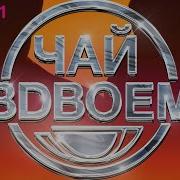 Чай В Двоем Новая Песня