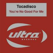 You Re No Good For Me Radio Edit Tocadisco