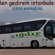 Men Gedirem Istanbula Ehtiyacim Vardı Pula