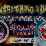 Everything I Do I Do It For You Slowjam Remix