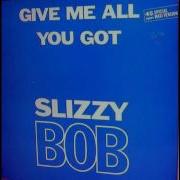 Slizzy Bob Give Me All You Got