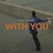Егор Сесарев With You С Тобой