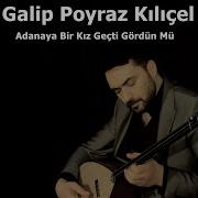 Adanaya Bir Kız Geçti Gördün Mü Galip Poyraz Kılıçel