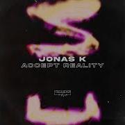 Jonas K Accept Reality Original Mix