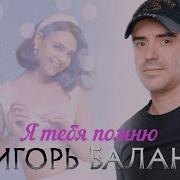 Игорь Балан Я Тебя Помню