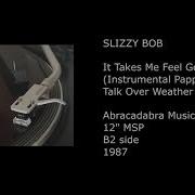 Slizzy Bob It Takes Me Feel Good
