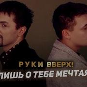 Руки Вверх Лишь О Тебе Мечтая