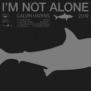 Calvin Harris I M Not Alone 2019 Edit