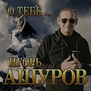 Игорь Ашуров Новое И Лучшие 2021
