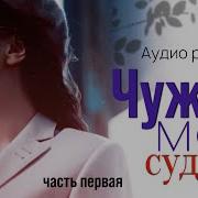 Чужая Моя Судьба 1 Часть