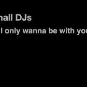 2 Small Djs I Only Wanna Be With You