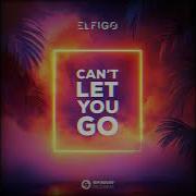 Elfigo Can T Let You Go Extended Mix