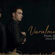 Parviz Aliyev Va Jasur Raxmatov Vurulmusham Music Version