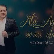 Meydan Esgerov Ata Ananın Evezi Olmaz Yeni 2024