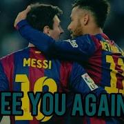 Neymar Jr Messi See You Again