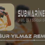 Lvbel C5 Serdar Ortaç Submarine Uğur Yılmaz Remix