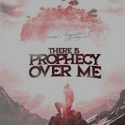 There Is Prophecy Over Me