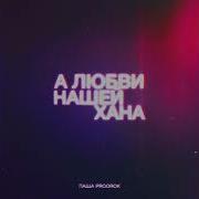 А Любви Нашей Хана Паша Proorok