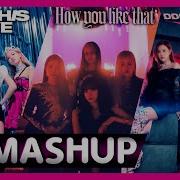 Blackpink Ddu Du Ddu Du Kill This Love How You Like That Mashup