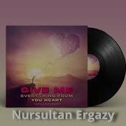 Nursultan Ergazy Give Me Everything From Your Heart