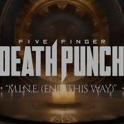 M I N E End This Way Five Finger Death Punch