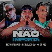 Não Importa Mc Tony Bruxo Mc Balakinha Mc Du Red