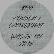 Camelphat Kölsch Waste My Time