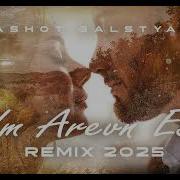 Ashot Galstyan Im Arevn Es Remix 2025 Remix Ashot Galstyan Music 2025 New