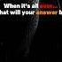 When It S All Over What Will Your Answer Be