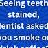 Seeing Teeth Stained Dentist Asked You Smoke Or Drink Coffee Patient Reply