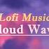 Chill Lofi Music Cloud Wave 힙한 감성 로파이 BGM